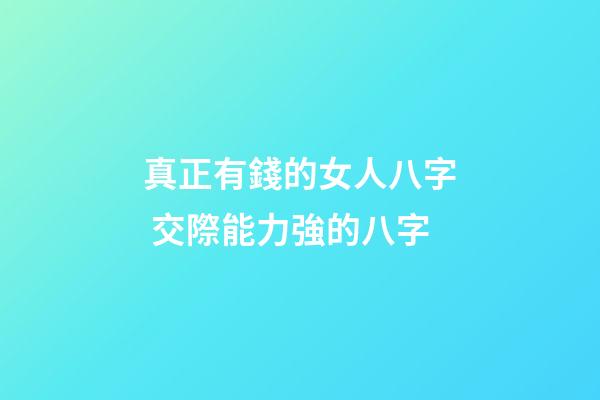 真正有錢的女人八字 交際能力強的八字